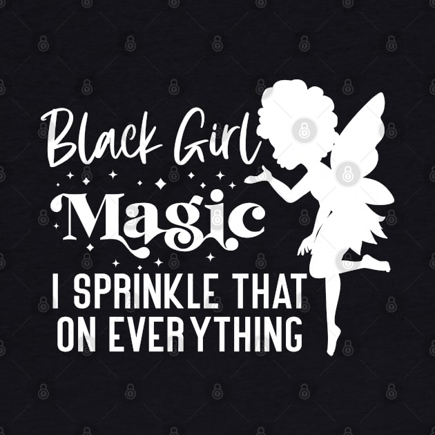 Black Girl Magic I Sprinkle That On Everything by UrbanLifeApparel